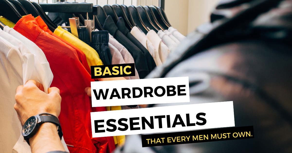 Basic Wardrobe Essentials For Men That You Must Own - ODDLYHACKS